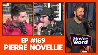 Pierre Novellie  Have A Word Podcast #169