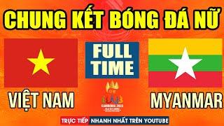 FULL TIME  VIỆT NAM VS MYANMAR  CHUNG KẾT BÓNG ĐÁ NỮ SEA GAMES 32