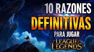 LAS 10 RAZONES DEFINITIVAS PARA JUGAR LOL