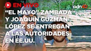  EN VIVO  Ismael El Mayo Zambada y Joaquín Guzmán López se entregan a las autoridades de EE.UU.