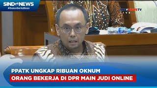 Mengejutkan PPATK Ungkap Ribuan Oknum Orang Bekerja di DPR Main Judi Online - Sindo Prime 2606