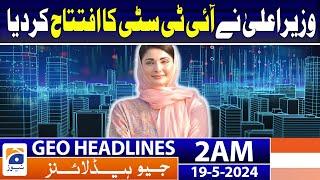 Geo News Headlines 2 AM  CM Maryam Nawaz inaugurated the IT City  19th May 2024