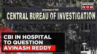 CBI Reaches Hospital To Question YSRCP MP Avinash Reddy In Vivekananda Murder Case  Latest News