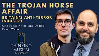 The Trojan Horse Affair – Britain’s Anti-Terror Industry with Fahad Ansari and Dr Rob Faure Walker