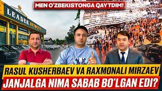 РАСУЛ КУШЕРБАЕВ ВА РАХМОНАЛИ МИРЗАЕВ ЖАНЖАЛГА НИМА САБАБ БЎЛГАН ЭДИ? МЕН ЎЗБЕКИСТОНГА ҚАЙТДИМ