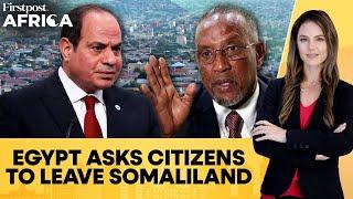 Egypt Urges Citizens to Leave Somaliland Amid Tension  Firstpost Africa