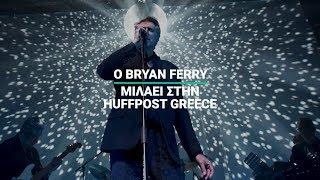 Ο Bryan Ferry μιλάει αποκλειστικά στην HuffPost Greece