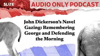 John Dickerson’s Navel Gazing Remembering George and Defending the Morning  Political Gabfest