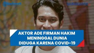 Aktor Ade Firman Hakim Meninggal Dunia Diduga karena Covid-19