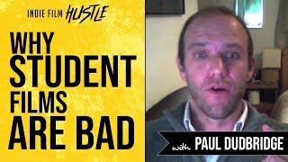 Why Student Films are BAD with Paul Dudbridge  Indie Film Hustle