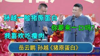 岳云鹏：孙越一脸猪原蛋白   孙越：你要来一开口吗？ 岳云鹏：我喜欢吃瘦肉 #郭德纲 #于谦 #岳云鹏 #张鹤伦 #孟鹤堂 #郭麒麟 #孙越