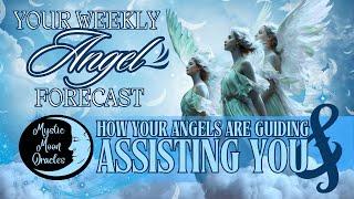 YOUR WEEKLY ANGEL FORECAST How Your Angels are Guiding & Assisting You ️