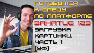 ЗАНЯТИЕ 123. ЗАГРУЗКА КАРТИНКИ. ЧАСТЬ 1 УФ. ПОДГОТОВКА К СПЕЦИАЛИСТУ ПО ПЛАТФОРМЕ 1С