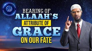 Bearing of Allahs Attribute of Grace on our Fate - Dr Zakir Naik