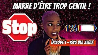 Épisode 1  Isys Bla Zwak - Marre d’être trop gentil 