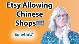 Etsy allowing Chinese shops to open is not a big deal unless Im missing something...