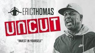 Eric Thomas UNCUT  Invest in Yourself  Motivational video