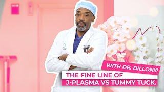 J-PLASMA VS TUMMY TUCK  WITH DR. DILLON.