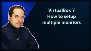 VirtualBox 7  How to setup multiple monitors