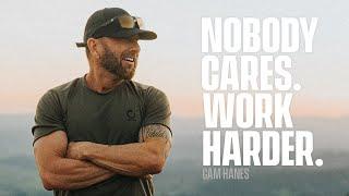 NOBODY CARES. WORK HARDER.  CAM HANES