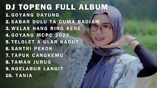 DJ TOPENG FULL ALBUM - GOYANG DAYUNG  SABAR DULU TA CUMA BADIAM  WELAS HANG RING KENE