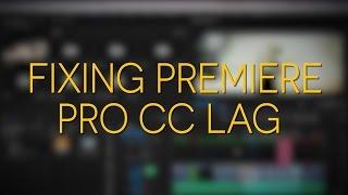 Premiere Pro CC Lag Fix