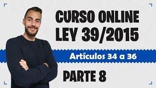 Parte 8  LEY 392015  Procedimiento Administrativo Común - CURSO GRATUITO - Artículos 34 a 36