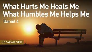 What Hurts Me Heals Me What Humbles Me Helps Me Daniel 4 – April 25th 2024