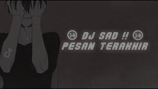 DJ SAD  PESAN TERAKHIR SLOW REMIX TIKTOK TERBARU 2023