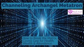 Channeling Archangel Metatron- Break the Matrix Use Cosmic Law for Health Wealth & Abundance