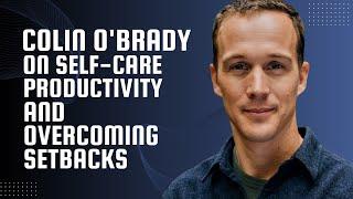 Colin OBrady on Self-Care Productivity and Overcoming Setbacks