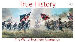 TRUE HISTORY- The War of Northern Aggression A Complete History