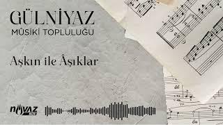 Gülniyaz Mûsiki Topluluğu - Aşkın ile Âşıklar