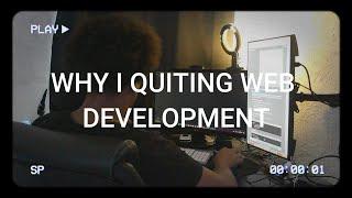 Why Im Quitting Web Development