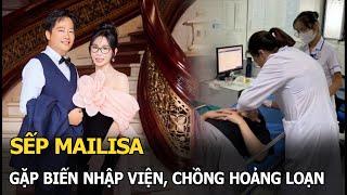 Sếp Mailisa gặp biến nhập viện chồng hoảng loạn