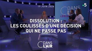 Dissolution  les coulisses dune décision qui ne passe pas #cdanslair linvité 19.06.2024