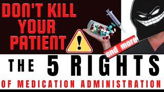 The 5 RIGHTS of Medication Administration...and more  Dont Kill Your Patient