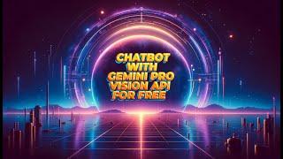 Creating a ChatBot with Gemini Pro Vision API FOR FREE