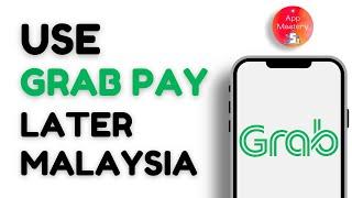 How To Use Grab Pay Later Malaysia