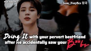 Doing it with your pervert bestfriend after he accidentally saw your-  Jimin FF  oneshot