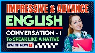 Advance English Conversation 1  English Conversation  English Speaking Practice  Learn English 