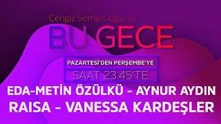 Cengiz Semercioğlu ile Bu Gece - 12.09.2019 - Eda-Metin Özülkü - Aynur Aydın - Raisa ve Vanessa