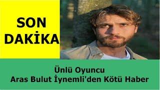 SON DAKİKA - Ünlü Oyuncu Aras Bulut İynemliden Kötü Haber