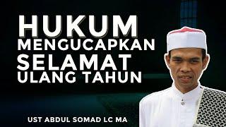 HUKUM MENGUCAPKAN SELAMAT ULANG TAHUN - UST ABDUL SOMAD