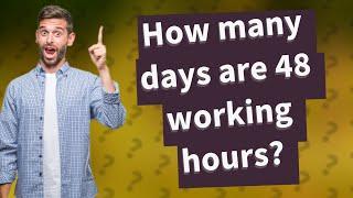 How many days are 48 working hours?