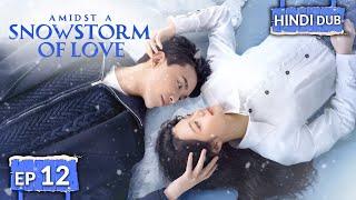 AMIDST A SNOWSTORM OF LOVE 《Hindi DUB》+《Eng SUB》Full Episode 12  Chinese Drama in Hindi