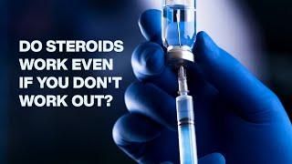 Do Steroids Work Even if You Dont Work Out?