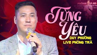 Từng Yêu - Duy Phường Hát Live Phòng Trà Khiến Khán Giả Đứng Ngồi Không Yên