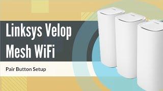 Quick Setup Linksys Velop Mesh Wi-Fi with Pair Button