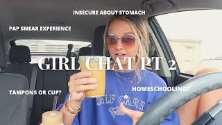 Girl Chat Pt. 2 pap smears stomach insecurity tampons and more